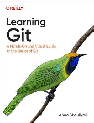 Learning Git: A Visual Approach for Using Git Successfully de Anna Skoulikari