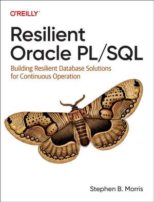 Resilient Oracle PL/SQL: Building Resilient Database Solutions for Continuous Operation de Stephen B Morris