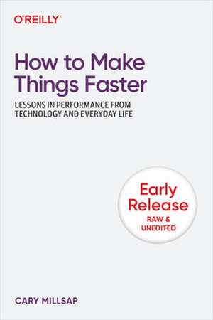 How to Make Things Faster: Lessons in Performance from Technology and Everyday Life de Cary Millsap