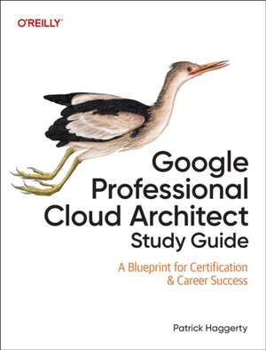 Google Professional Cloud Architect Study Guide de Patrick Haggerty