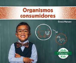 Organismos Consumidores (Consumers) de Grace Hansen