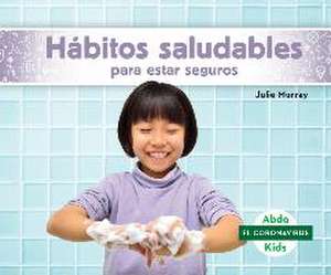 Habitos Saludables Para Estar Seguros (Staying Safe with Healthy Habits) de Julie Murray