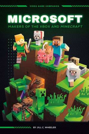 Microsoft: Makers of the Xbox and Minecraft de Jill C Wheeler