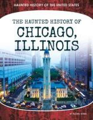 Haunted History of Chicago, Illinois de Rachel Seigel