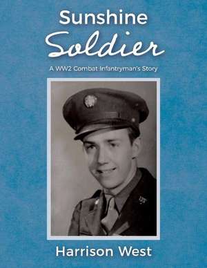 Sunshine Soldier: A WW2 Combat Infantryman's Story de Harrison West