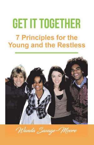 Get it Together: 7 Principles for the Young and the Restless: 7 Principles for the Young and the Restless de Wanda Savage-Moore