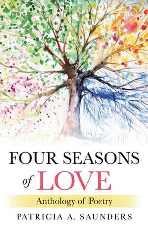 Four Seasons of Love: Anthology of Poetry de Patricia A. Saunders