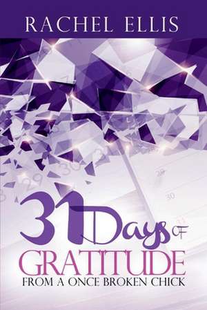 31 Days Of Gratitude From A Once Broken Chick: Thanking Your Way Back To Whole de Rachel Ellis