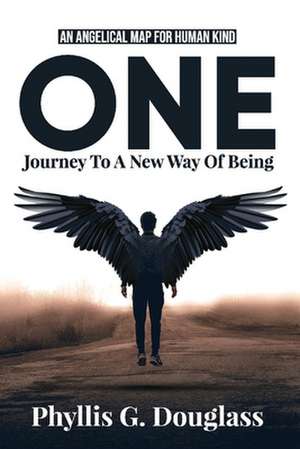 ONE - Journey To A New Way Of Being: An Angelical Map For Human Kind de Phyllis Douglass