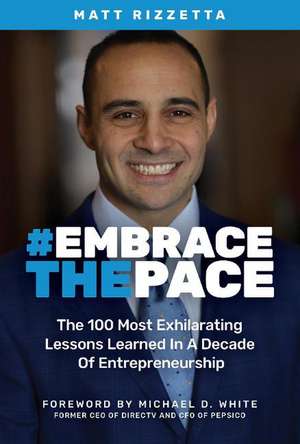 Embrace the Pace: The 100 Most Exhilarating Lessons Learned In A Decade Of Entrepreneurship de Matt Rizzetta