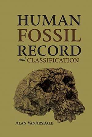 Human Fossil Record and Classification de Alan VanArsdale