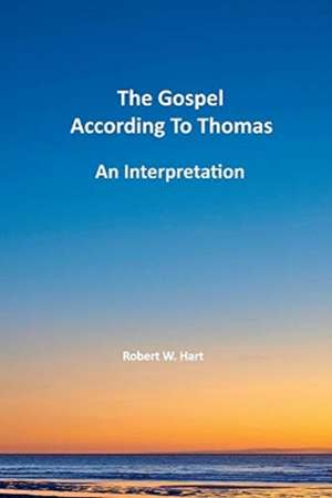 The Gospels According to Thomas: An Interpretation de Robert W. Hart