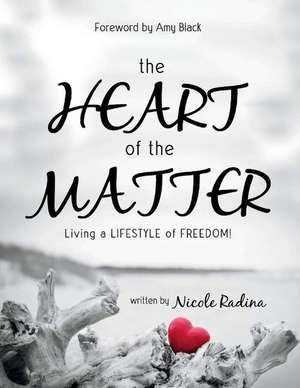 The HEART of the MATTER: Living a LIFESTYLE of FREEDOM de Nicole Radina