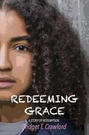 Redeeming Grace: A Story of Redemption de Bridget T. Crawford