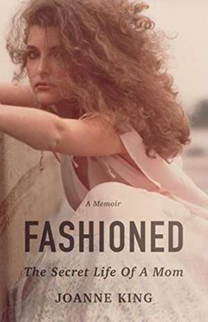 Fashioned: The Secret Life of a Mom de Joanne King