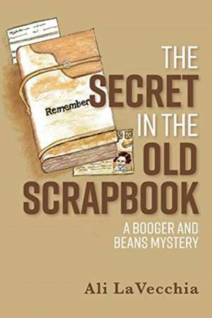 The Secret in the Old Scrapbook: A Booger and Beans Mystery Volume 8 de Ali Lavecchia