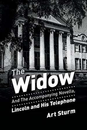 The Widow: And the Accompanying Novella, Lincoln and His Telephone de Art Sturm