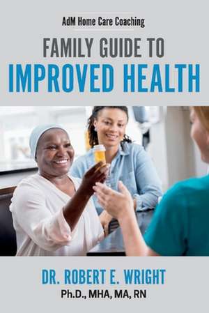 AdM Home Care Coaching: Family Guide to Improved Health de Robert E. Wright MHA RN, PhD MA