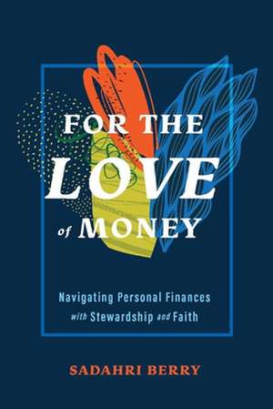 For the Love of Money: Navigating Personal Finances with Stewardship and Faith de Sadahri Berry