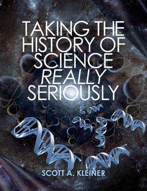 Taking the History of Science Really Seriously de Scott A. Kleiner