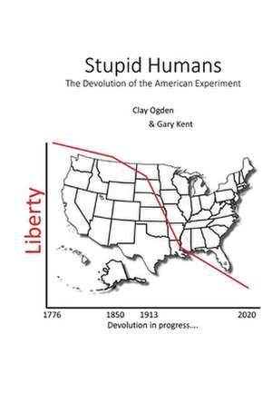 Stupid Humans: The Devolution of the American Experiment de Clay Ogden