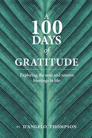 A 100 Days of Gratitude: Gratitude Volume 1 de D'Angelo Thompson