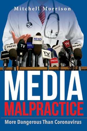 Media Malpractice: More Dangerous Than Coronavirus de Mitchell Morrison