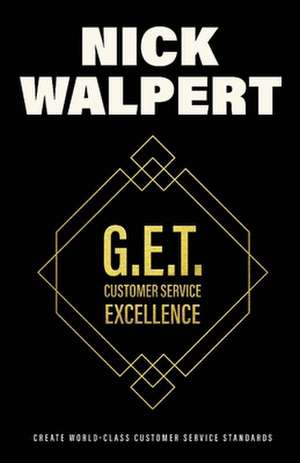 G.E.T. Customer Service Excellence: Create Wold-Class Customer Service Standards de Nick Walpert