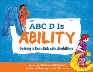 ABC D Is Ability: Getting to Know Kids with Disabilities de Natassia Williamson