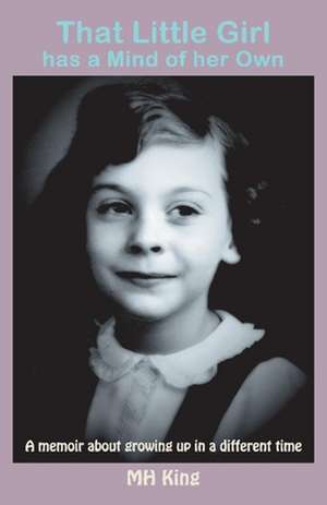 That Little Girl Has a Mind of Her Own: A Memoir about Growing Up in a Different Time de M. H. King