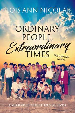 Ordinary People, Extraordinary Times: A Memoir of One Citizen Diplomat: Volume 1 de Lois Nicolai