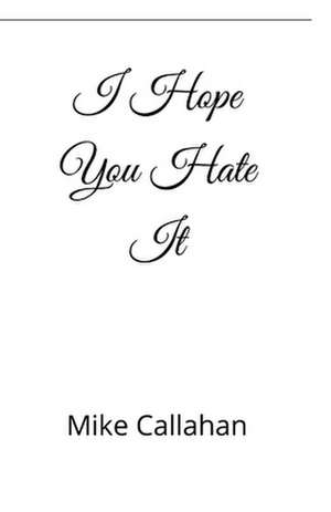 I Hope You Hate It de Mike Callahan