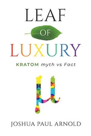 Leaf of Luxury: Kratom Myth Vs. Fact de Joshua Arnold