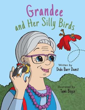 Grandee and Her Silly Birds de Dede Barr Dunst