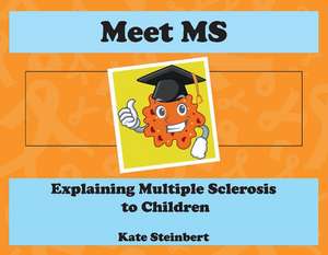 Meet MS: Explaining Multiple Sclerosis to Children de Kate Steinbert