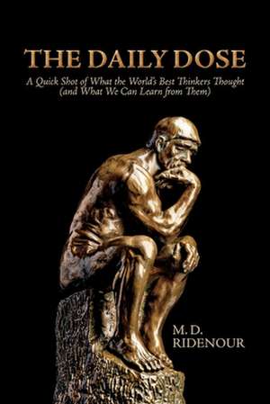 The Daily Dose: A Quick Shot of What the World's Best Thinkers Thought (and What We Can Learn from Them) de M. D. Ridenour