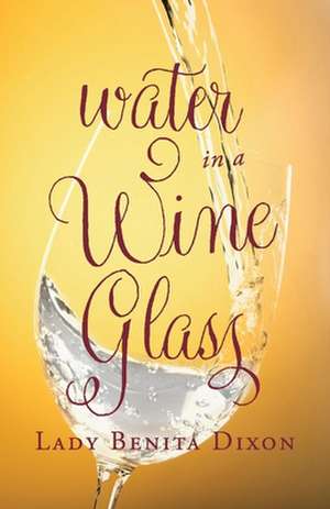 Water in a Wine Glass de Benita Dixon