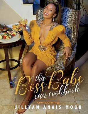 This Boss Babe Can Cookbook: Creole Cravings de Jillyan Moor