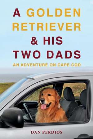 A Golden Retriever & His Two Dads: An Adventure on Cape Cod de Dan Perdios