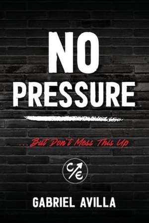 No Pressure: ...But Don't Mess This Up de Gabriel Avilla