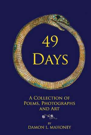 49 Days: A Collection of Poems, Photographs and Art de Damon Mahoney