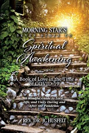 Morning Star's Seven Steps to Spiritual Awakening: A Book of Love in the Time of Covid-19 de Jc Husfelt