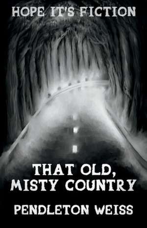 That Old, Misty Country: Volume 1 de Pendleton Weiss