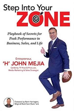 Step Into Your Zone: Playbook of Secrets for Peak Performance in Business, Sales, and Life de 'H' John Mejia