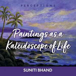 Paintings as a Kaleidoscope of Life: Volume 2 de Suniti Bhand