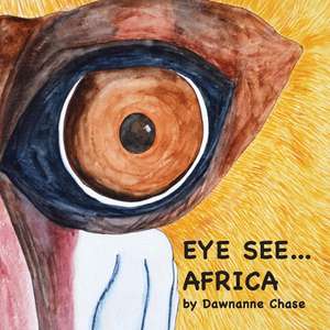 Eye See Africa: Volume 1 de Dawnanne Chase