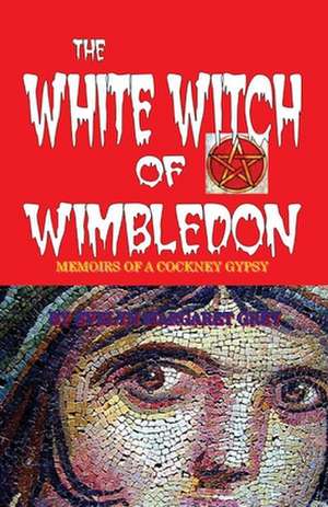 The White Witch of Wimbledon: Memoirs of a Cockney Gypsy de Evelyn Margaret Savage-Grey