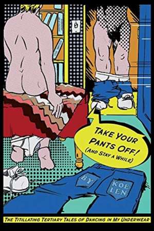 Take Your Pants Off!: (And Stay a While) Volume 3 de Koelen