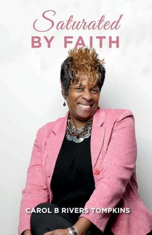 Saturated by Faith: Volume 1 de Carol B. Rivers Tompkins