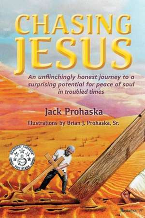 Chasing Jesus: An Unflinchingly Honest Journey to a Surprising Potential for Peace of Soul de Jack Prohaska